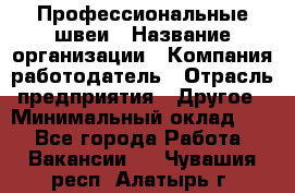 Профессиональные швеи › Название организации ­ Компания-работодатель › Отрасль предприятия ­ Другое › Минимальный оклад ­ 1 - Все города Работа » Вакансии   . Чувашия респ.,Алатырь г.